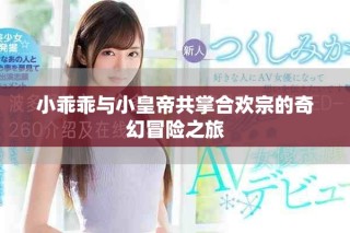 小乖乖與小皇帝共掌合歡宗的奇幻冒險之旅