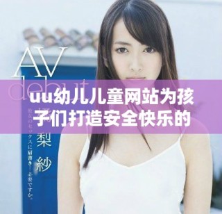 uu幼兒兒童網站為孩子們打造安全快樂的成長空間