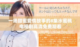 一場(chǎng)甜蜜愛情故事的8集水蜜桃電視劇高清免費(fèi)觀看