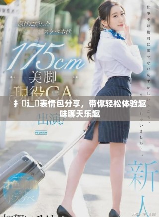 扌喿辶畐表情包分享，帶你輕松體驗(yàn)趣味聊天樂趣