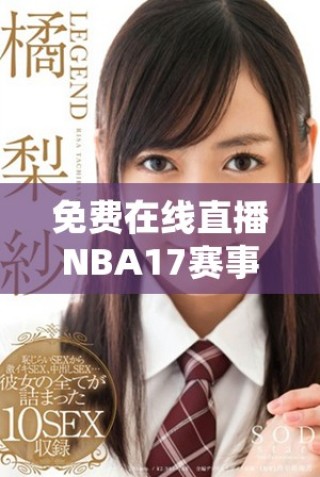 免費在線直播NBA17賽事，暢享精彩比賽瞬間