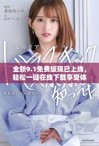 全新9.1免費(fèi)版現(xiàn)已上線，輕松一鍵在線下載享受體驗(yàn)
