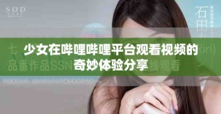 少女在嗶哩嗶哩平臺觀看視頻的奇妙體驗分享