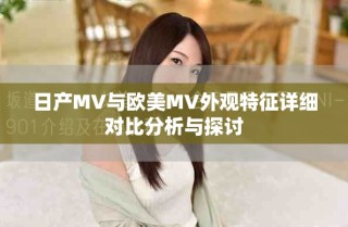 日產(chǎn)MV與歐美MV外觀特征詳細(xì)對(duì)比分析與探討