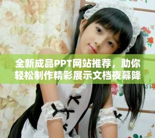 全新成品PPT網站推薦，助你輕松制作精彩展示文檔夜幕降臨