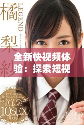 全新快視頻體驗：探索短視頻的無限魅力與創(chuàng)意表達