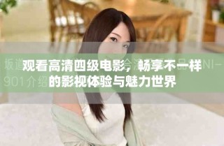 觀看高清四級(jí)電影，暢享不一樣的影視體驗(yàn)與魅力世界