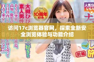 訪問17c瀏覽器官網(wǎng)，探索全新安全瀏覽體驗(yàn)與功能介紹