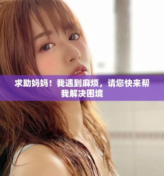 求助媽媽！我遇到麻煩，請您快來幫我解決困境