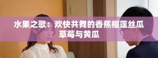 水果之歌：歡快共舞的香蕉榴蓮絲瓜草莓與黃瓜