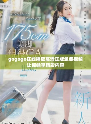 gogogo在線播放高清正版免費視頻讓你暢享精彩內(nèi)容
