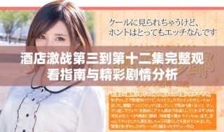酒店激戰(zhàn)第三到第十二集完整觀看指南與精彩劇情分析
