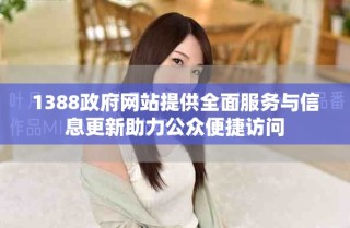 1388政府網(wǎng)站提供全面服務(wù)與信息更新助力公眾便捷訪問(wèn)