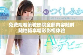 免費觀看策馳影院全部內(nèi)容隨時隨地暢享精彩影視體驗