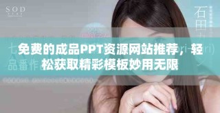 免費(fèi)的成品PPT資源網(wǎng)站推薦，輕松獲取精彩模板妙用無(wú)限