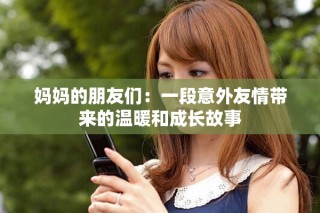媽媽的朋友們：一段意外友情帶來(lái)的溫暖和成長(zhǎng)故事