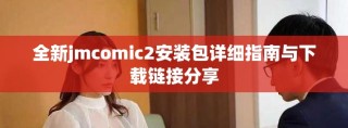 全新jmcomic2安裝包詳細(xì)指南與下載鏈接分享