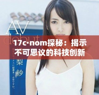 17c·nom探秘：揭示不可思議的科技創(chuàng)新與未來趨勢