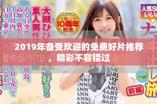 2019年備受歡迎的免費(fèi)好片推薦，精彩不容錯過