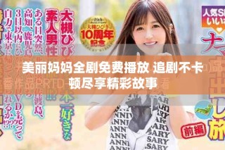 美麗媽媽全劇免費(fèi)播放 追劇不卡頓盡享精彩故事