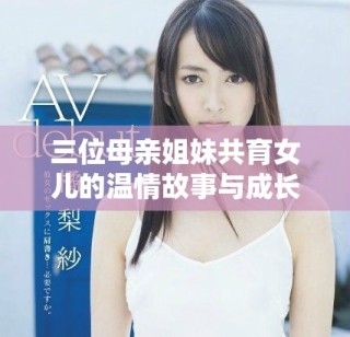 三位母親姐妹共育女兒的溫情故事與成長歷程