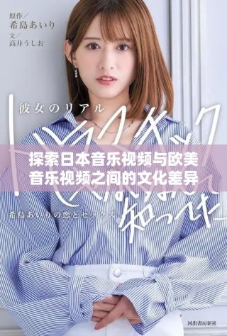 探索日本音樂視頻與歐美音樂視頻之間的文化差異與風(fēng)格特點