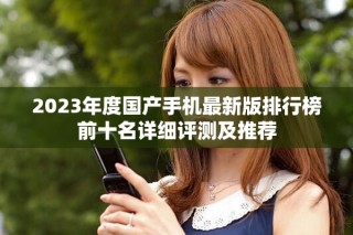 2023年度國產(chǎn)手機(jī)最新版排行榜前十名詳細(xì)評(píng)測及推薦