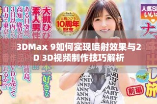 3DMax 9如何實(shí)現(xiàn)噴射效果與2D 3D視頻制作技巧解析