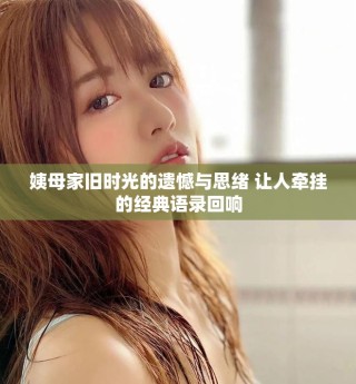 姨母家舊時光的遺憾與思緒 讓人牽掛的經(jīng)典語錄回響