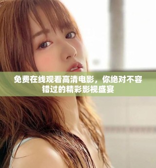 免費(fèi)在線觀看高清電影，你絕對(duì)不容錯(cuò)過的精彩影視盛宴