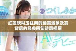 紅蓮映襯玉柱間的絕美景象及其背后的經(jīng)典四句詩意描寫