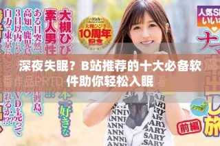 深夜失眠？B站推薦的十大必備軟件助你輕松入眠
