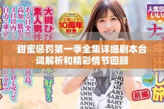 甜蜜懲罰第一季全集詳細(xì)劇本臺詞解析和精彩情節(jié)回顧