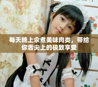 每天晚上汆煮美味肉類，帶給你舌尖上的極致享受