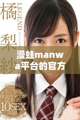 漫蛙manwa平臺(tái)的官方入口網(wǎng)站及使用指南分享