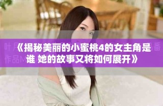 《揭秘美麗的小蜜桃4的女主角是誰(shuí) 她的故事又將如何展開》