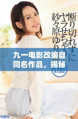 九一電影改編自同名作品，揭秘背后故事與情感深度探討