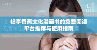 暢享香蕉文化漫畫書的免費閱讀平臺推薦與使用指南