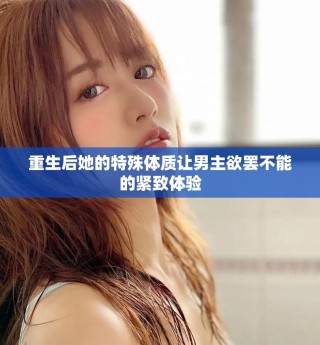 重生后她的特殊體質(zhì)讓男主欲罷不能的緊致體驗