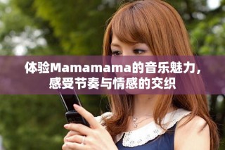 體驗(yàn)Mamamama的音樂魅力，感受節(jié)奏與情感的交織