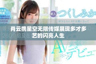 肖云攜星空無(wú)限傳媒展現(xiàn)多才多藝的閃亮人生