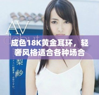 成色18K黃金耳環(huán)，輕奢風(fēng)格適合各種場(chǎng)合佩戴