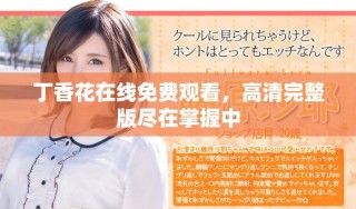 丁香花在線免費(fèi)觀看，高清完整版盡在掌握中