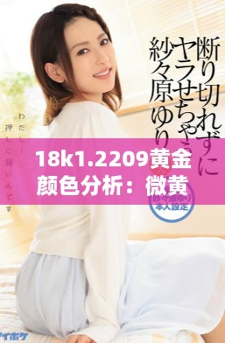 18k1.2209黃金顏色分析：微黃與高黃的區(qū)別探究