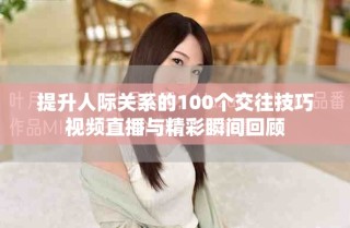 提升人際關(guān)系的100個交往技巧視頻直播與精彩瞬間回顧