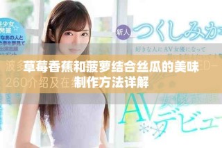 草莓香蕉和菠蘿結(jié)合絲瓜的美味制作方法詳解