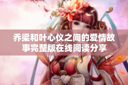 喬梁和葉心儀之間的愛情故事完整版在線閱讀分享