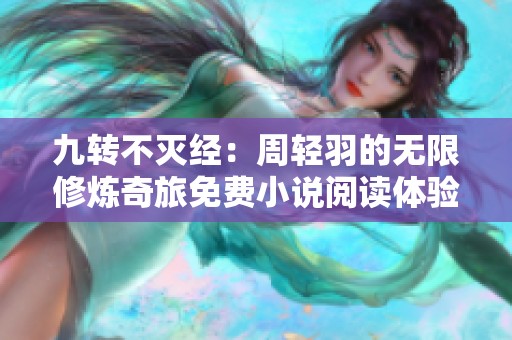 九轉(zhuǎn)不滅經(jīng)：周輕羽的無限修煉奇旅免費小說閱讀體驗