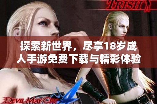 探索新世界，盡享18歲成人手游免費(fèi)下載與精彩體驗(yàn)