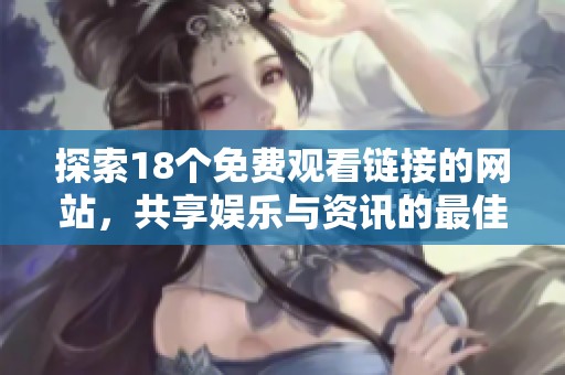 探索18個免費觀看鏈接的網(wǎng)站，共享娛樂與資訊的最佳去處